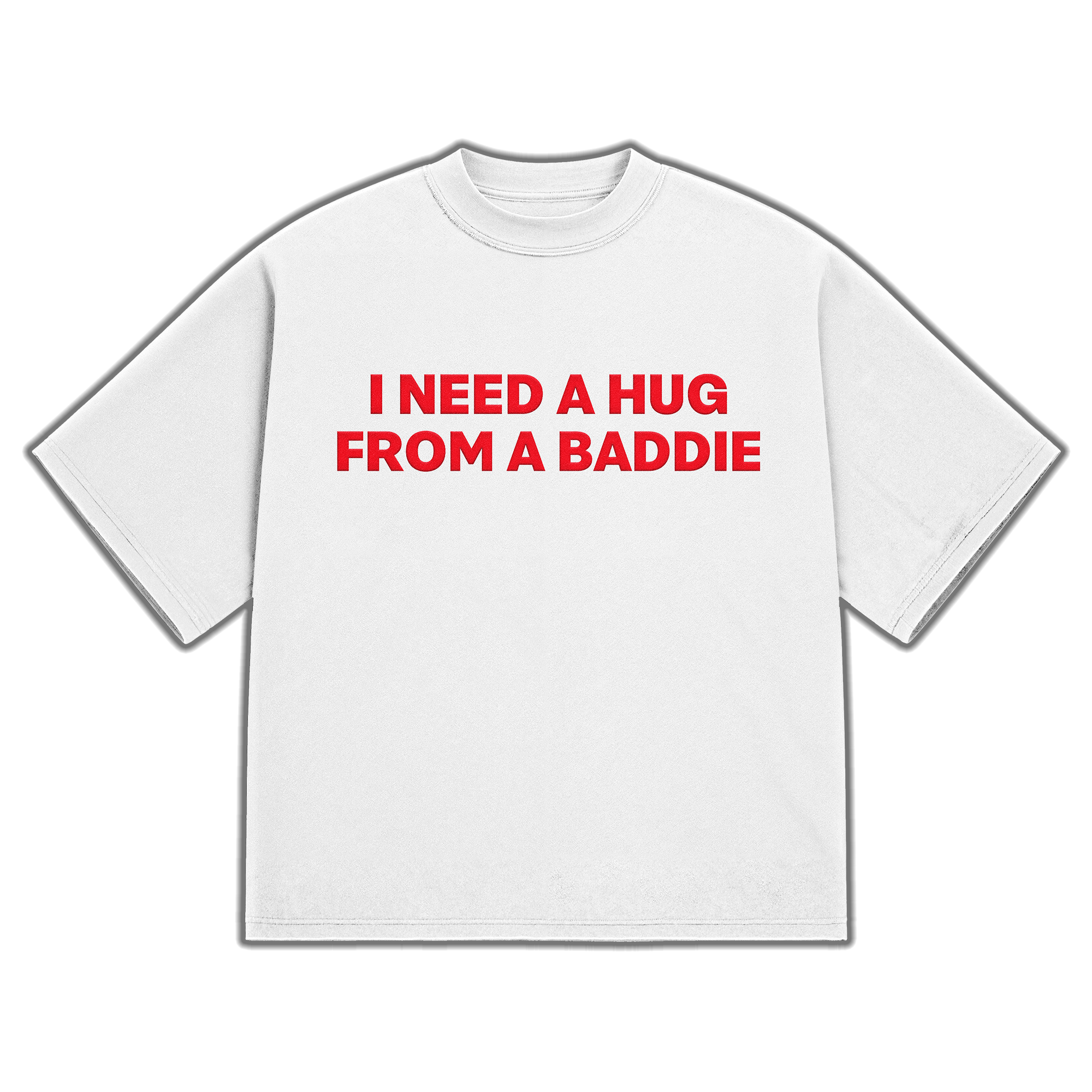 I NEED A HUG FROM A BADDIE